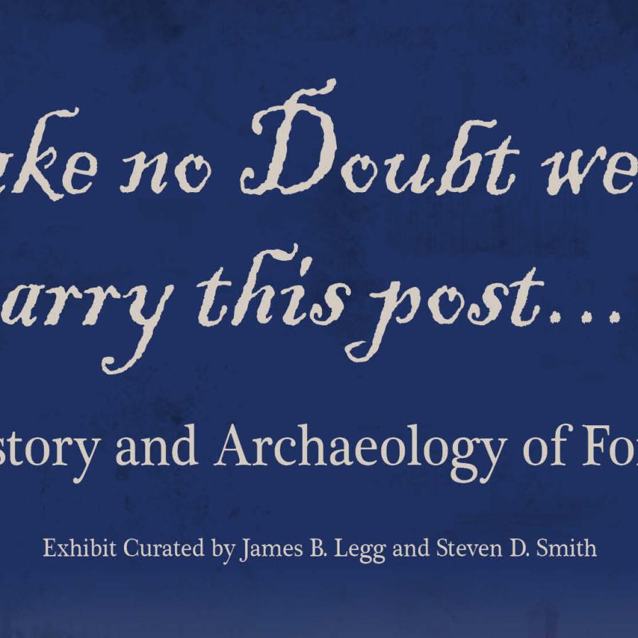 Text graphic that reads: make no Doubt we shall carry this post…”: The History and Archaeology of Fort Motte